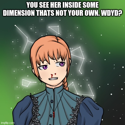 Episode 1: The Galaxy Space | YOU SEE HER INSIDE SOME DIMENSION THATS NOT YOUR OWN. WDYD? | image tagged in oc,episode 1,galaxy,idk,oh wow are you actually reading these tags | made w/ Imgflip meme maker