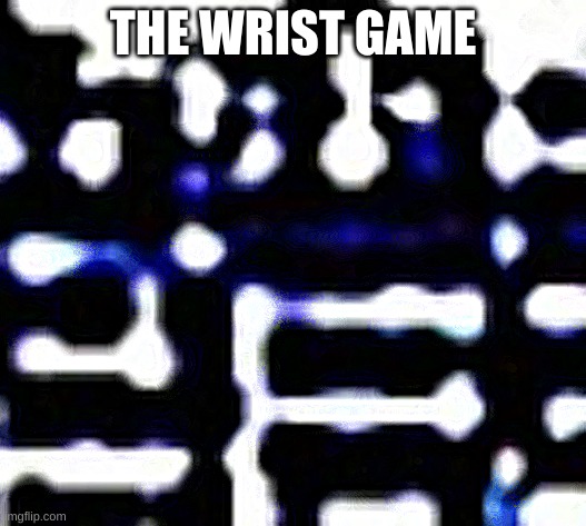 THE WRIST GAME | made w/ Imgflip meme maker