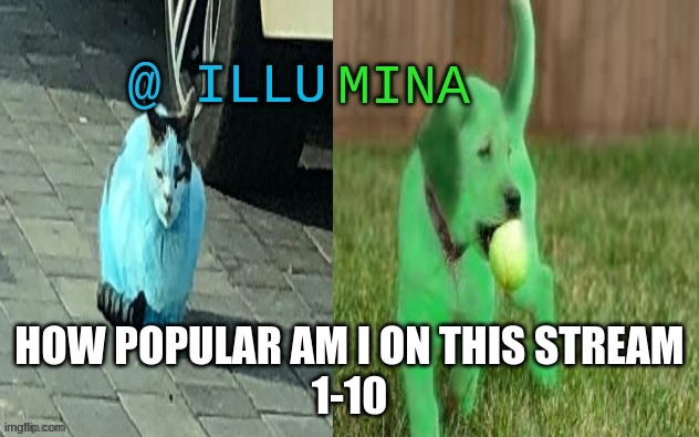 illumina new temp | HOW POPULAR AM I ON THIS STREAM
1-10 | image tagged in illumina new temp | made w/ Imgflip meme maker