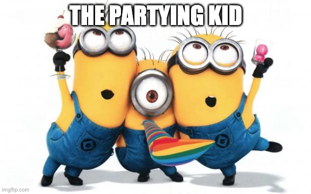 Minion party despicable me | THE PARTYING KID | image tagged in minion party despicable me | made w/ Imgflip meme maker
