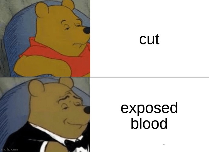 Tuxedo Winnie The Pooh Meme | cut; exposed blood | image tagged in memes,tuxedo winnie the pooh | made w/ Imgflip meme maker