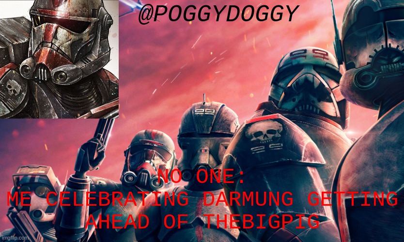 Poggydoggy temp | NO ONE:
ME CELEBRATING DARMUNG GETTING AHEAD OF THEBIGPIG | image tagged in poggydoggy temp | made w/ Imgflip meme maker