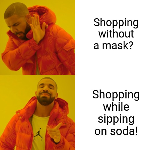 Maskhole Logic | Shopping without a mask? Shopping while sipping on soda! | image tagged in memes,drake hotline bling,antimask,science | made w/ Imgflip meme maker