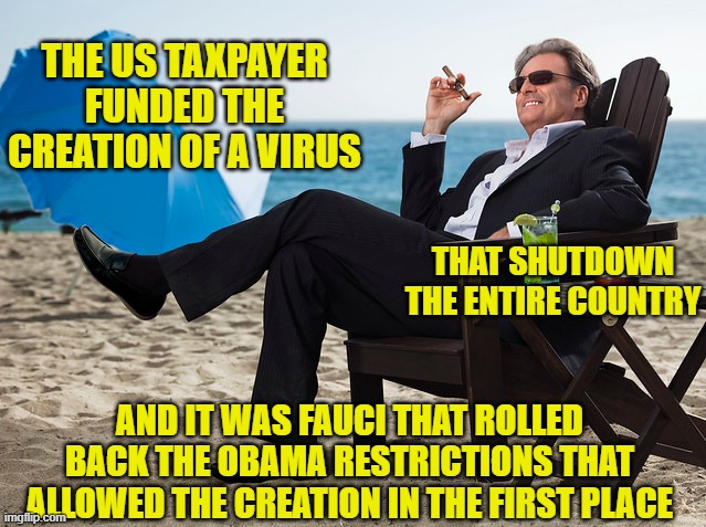 THE US TAXPAYER FUNDED THE CREATION OF A VIRUS AND IT WAS FAUCI THAT ROLLED BACK THE OBAMA RESTRICTIONS THAT ALLOWED THE CREATION IN THE FIR | made w/ Imgflip meme maker