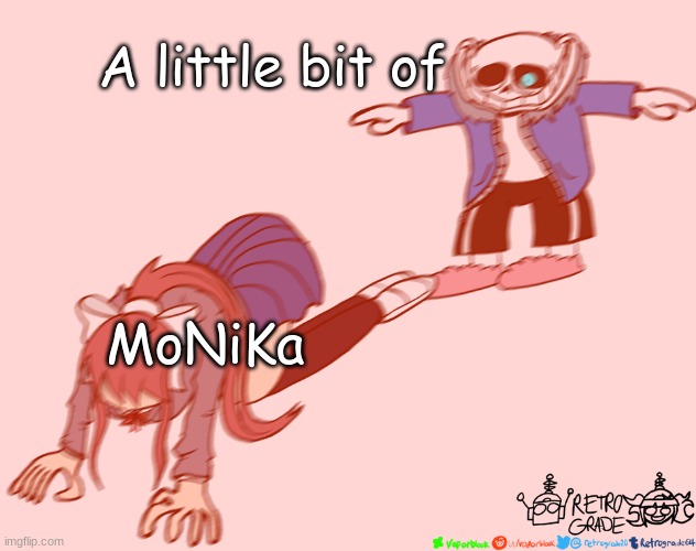 sans t-posing on monika | A little bit of MoNiKa | image tagged in sans t-posing on monika | made w/ Imgflip meme maker