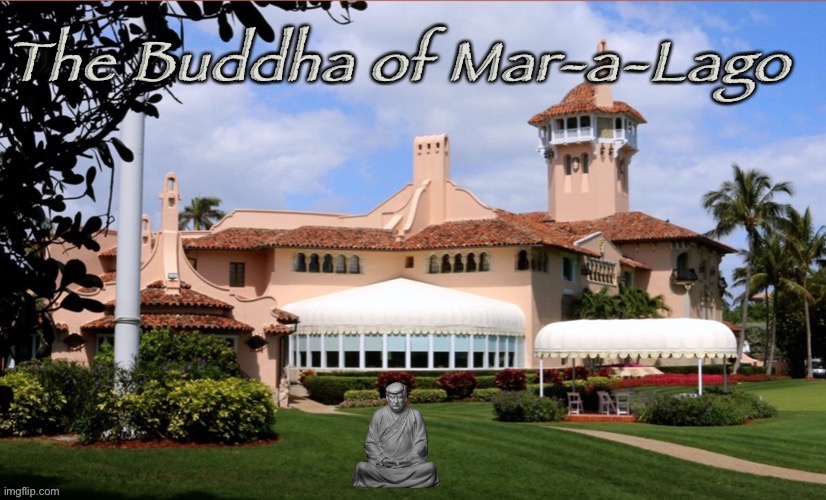 The Buddha of Mar-a-Lago | image tagged in the buddha of mar-a-lago | made w/ Imgflip meme maker