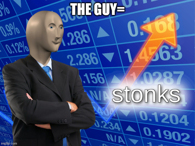 stonks | THE GUY= | image tagged in stonks | made w/ Imgflip meme maker