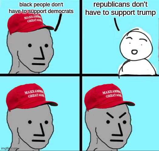 NPC Meme | republicans don't have to support trump; black people don't have to support democrats | image tagged in npc meme | made w/ Imgflip meme maker