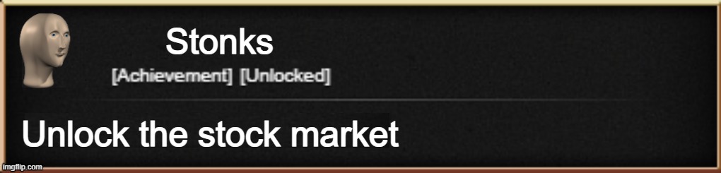 Petition for this to be an actual achievement in Cookie Clicker | Stonks; Unlock the stock market | image tagged in cookie clicker custom achievement,stonks | made w/ Imgflip meme maker