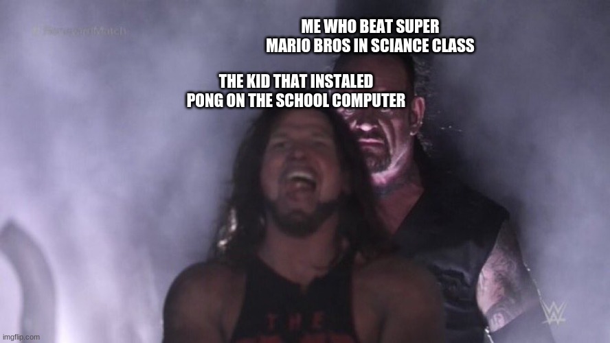 This is a true story | ME WHO BEAT SUPER MARIO BROS IN SCIANCE CLASS; THE KID THAT INSTALED PONG ON THE SCHOOL COMPUTER | image tagged in aj styles undertaker | made w/ Imgflip meme maker