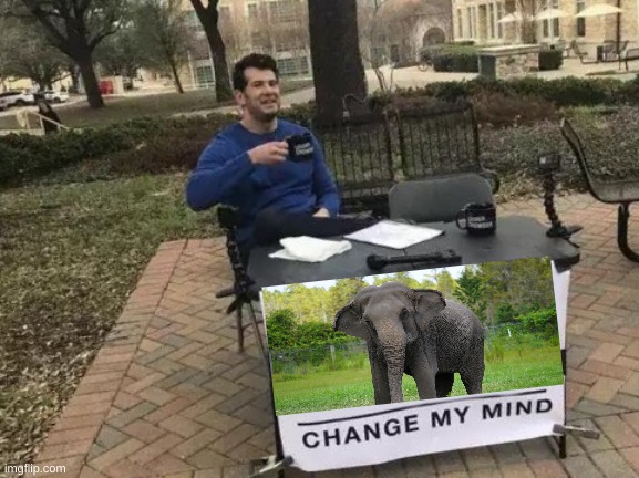 Change My Mind | image tagged in memes,change my mind | made w/ Imgflip meme maker