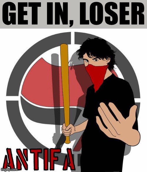 Antifa get in loser | image tagged in antifa get in loser | made w/ Imgflip meme maker