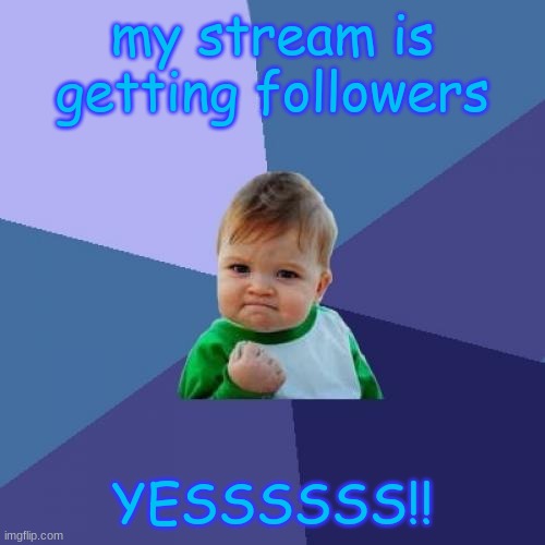 yessss-
Hi it me val |  my stream is getting followers; YESSSSSS!! | image tagged in haha brrrrrrr | made w/ Imgflip meme maker