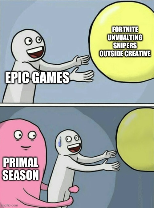 Running Away Balloon | FORTNITE UNVUALTING SNIPERS OUTSIDE CREATIVE; EPIC GAMES; PRIMAL SEASON | image tagged in memes,running away balloon | made w/ Imgflip meme maker