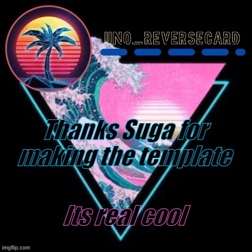 Uno_Reversecard Vaporwave temp Made by .-Suga-.The_School-Nurse | Thanks Suga for making the template; Its real cool | image tagged in uno_reversecard vaporwave temp made by -suga- the_school-nurse | made w/ Imgflip meme maker