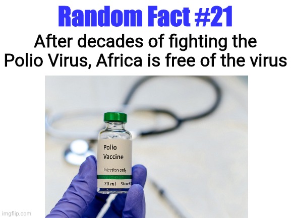 Random Fact #21 | Random Fact #21; After decades of fighting the Polio Virus, Africa is free of the virus | image tagged in random facts,random fact,good news everyone | made w/ Imgflip meme maker