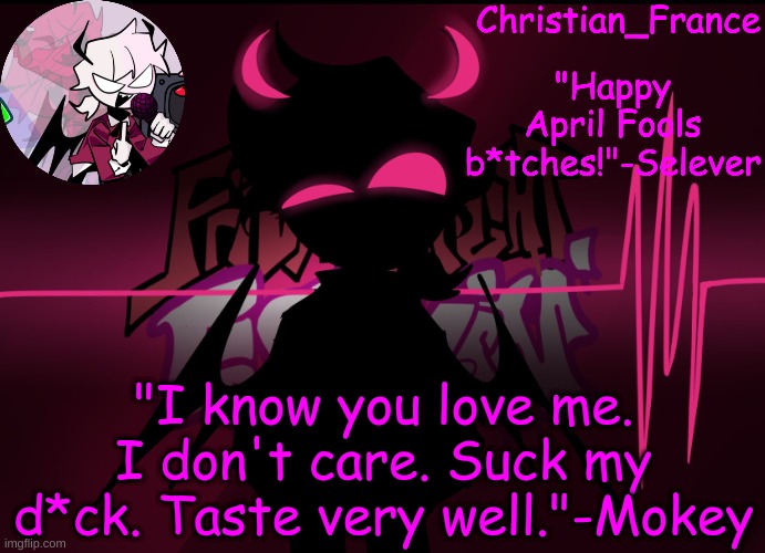 Any Mokey fans | "I know you love me. I don't care. Suck my d*ck. Taste very well."-Mokey | made w/ Imgflip meme maker