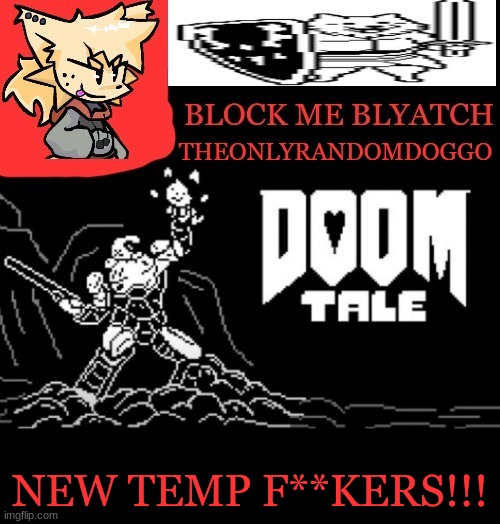 theONLYrandomdoggo doomtale temp | NEW TEMP F**KERS!!! | image tagged in theonlyrandomdoggo doomtale temp | made w/ Imgflip meme maker