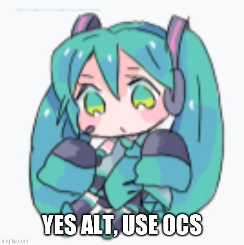 lmao | YES ALT, USE OCS | image tagged in hatsune miku shimeji | made w/ Imgflip meme maker