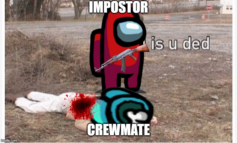 amogus | IMPOSTOR; CREWMATE | image tagged in lol is u ded | made w/ Imgflip meme maker