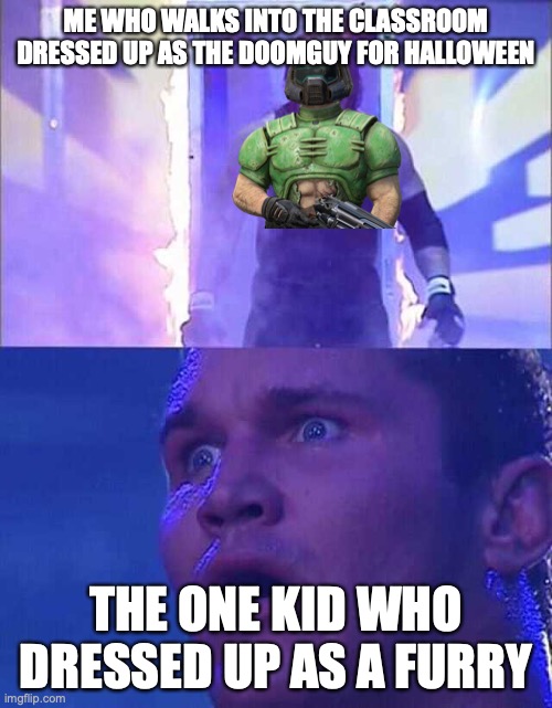 Randy Orton, Undertaker | ME WHO WALKS INTO THE CLASSROOM DRESSED UP AS THE DOOMGUY FOR HALLOWEEN; THE ONE KID WHO DRESSED UP AS A FURRY | image tagged in randy orton undertaker | made w/ Imgflip meme maker