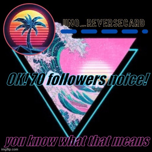 Face reveal tomorrow | OK! 70 followers noice! you know what that means | image tagged in uno_reversecard vaporwave temp made by -suga- the_school-nurse | made w/ Imgflip meme maker
