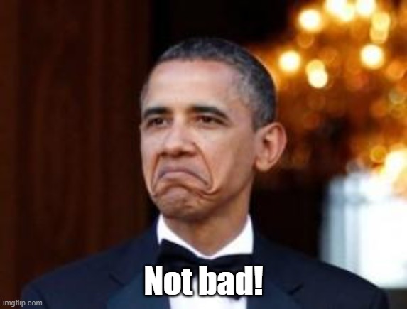 obama not bad | Not bad! | image tagged in obama not bad | made w/ Imgflip meme maker