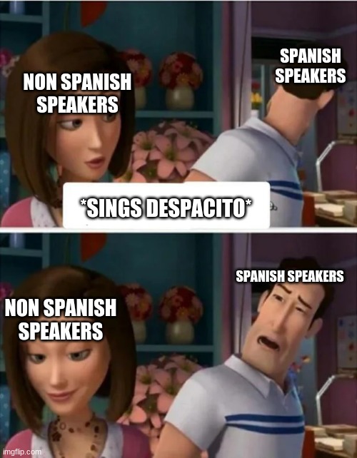 Tfw you hear a little kid singing despacito | SPANISH SPEAKERS; NON SPANISH SPEAKERS; *SINGS DESPACITO*; SPANISH SPEAKERS; NON SPANISH SPEAKERS | image tagged in flawed logic blank,despacito,spanish,kids | made w/ Imgflip meme maker