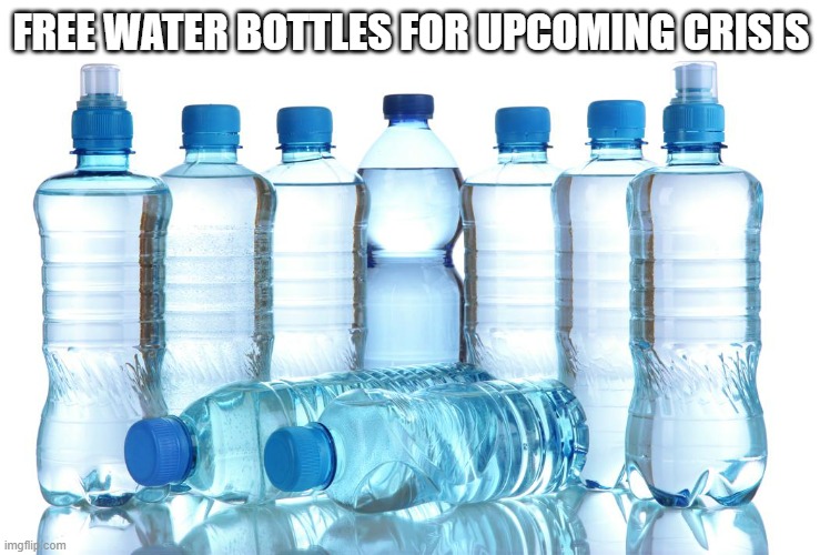 For 1 very hot summer coming up | FREE WATER BOTTLES FOR UPCOMING CRISIS | image tagged in water bottles,stupid liberals | made w/ Imgflip meme maker
