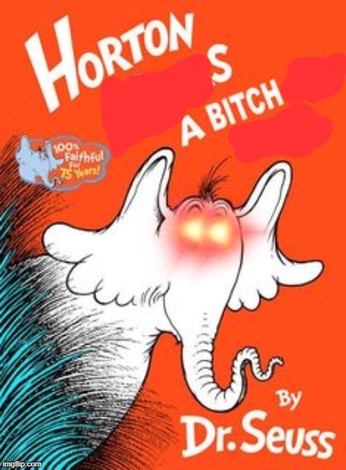 Horton Hears a Bitch | image tagged in horton hears a bitch | made w/ Imgflip meme maker