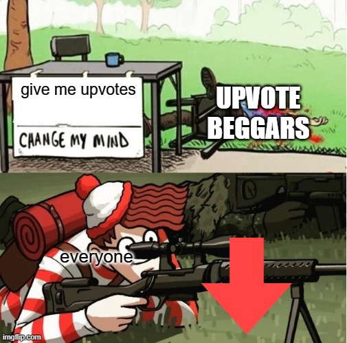 WALDO SHOOTS THE CHANGE MY MIND GUY | UPVOTE BEGGARS; give me upvotes; everyone | image tagged in waldo shoots the change my mind guy | made w/ Imgflip meme maker