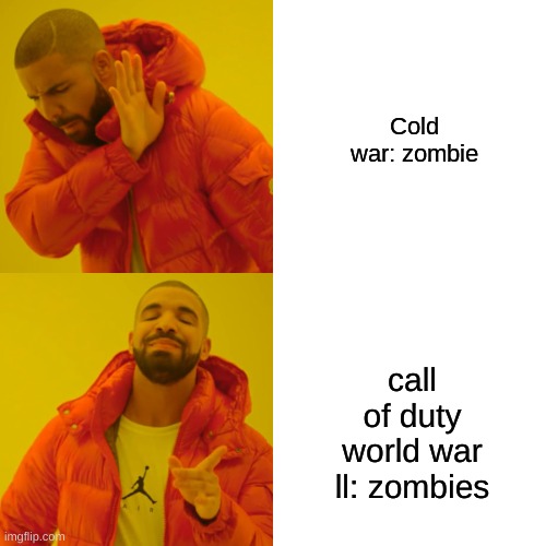 DUM | Cold war: zombie; call of duty world war ll: zombies | image tagged in memes,drake hotline bling,gaming | made w/ Imgflip meme maker