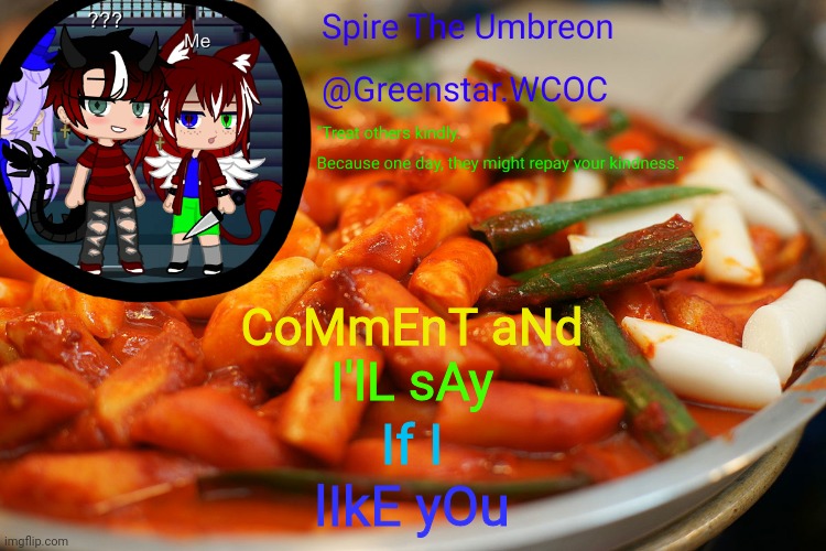 Spire's tteokbokki announcment temp | CoMmEnT aNd; I'lL sAy; If I; lIkE yOu | image tagged in spire's tteokbokki announcment temp | made w/ Imgflip meme maker