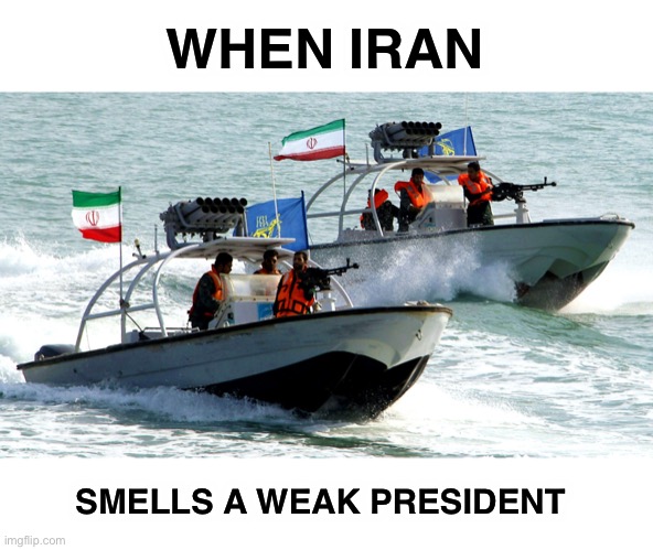 We’ll probably offer them billions to be our friends though... | WHEN IRAN; SMELLS A WEAK PRESIDENT | image tagged in iran | made w/ Imgflip meme maker