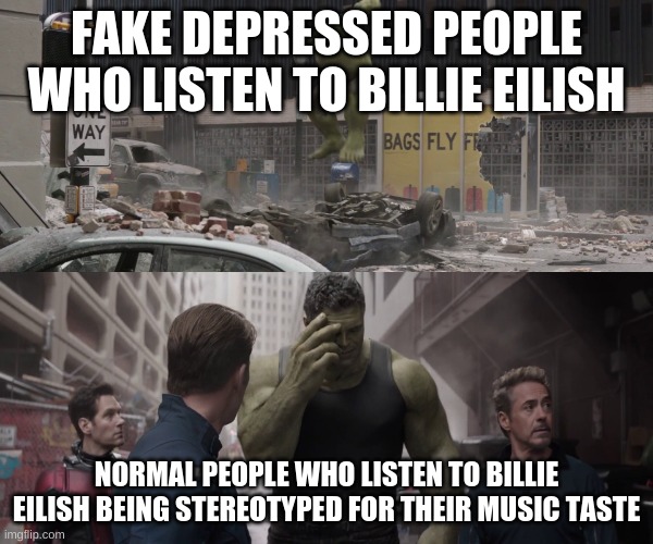 WHy do stereotypes exist? |  FAKE DEPRESSED PEOPLE WHO LISTEN TO BILLIE EILISH; NORMAL PEOPLE WHO LISTEN TO BILLIE EILISH BEING STEREOTYPED FOR THEIR MUSIC TASTE | image tagged in hulk watching young hulk smash a car | made w/ Imgflip meme maker