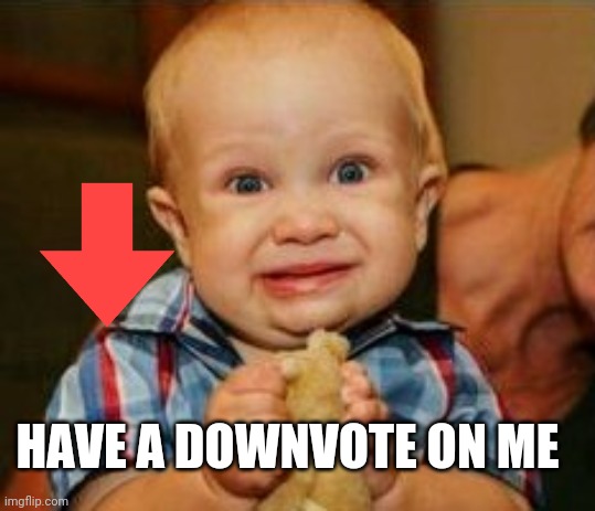 Cringe baby | HAVE A DOWNVOTE ON ME | image tagged in cringe baby | made w/ Imgflip meme maker