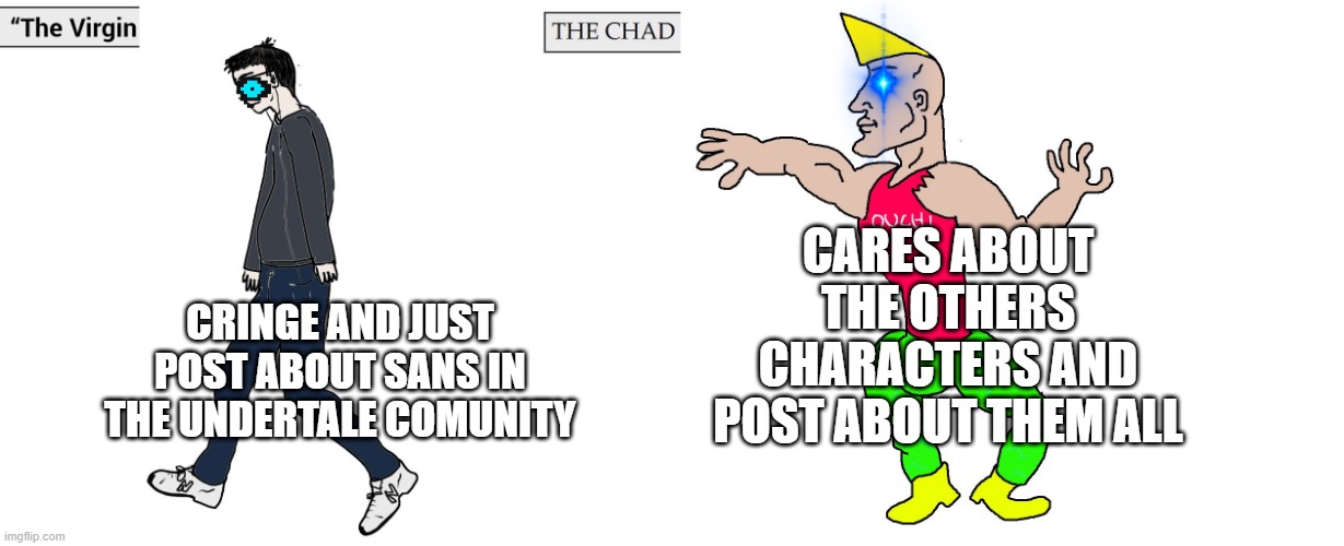 Virgin and Chad | CARES ABOUT THE OTHERS CHARACTERS AND POST ABOUT THEM ALL; CRINGE AND JUST POST ABOUT SANS IN THE UNDERTALE COMUNITY | image tagged in virgin and chad,funny memes | made w/ Imgflip meme maker