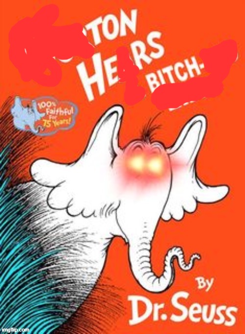 Horton Hears a bitch ass liar | image tagged in horton hears a bitch ass liar | made w/ Imgflip meme maker