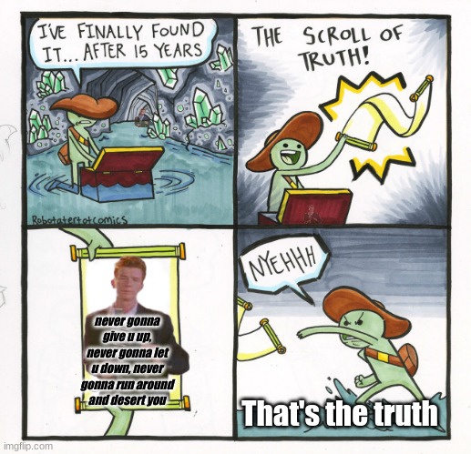 This is the truth | never gonna give u up, never gonna let u down, never gonna run around and desert you; That's the truth | image tagged in memes,the scroll of truth | made w/ Imgflip meme maker