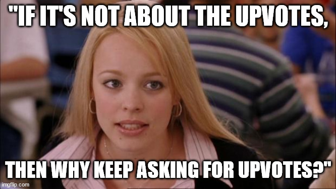 Its Not Going To Happen | "IF IT'S NOT ABOUT THE UPVOTES, THEN WHY KEEP ASKING FOR UPVOTES?" | image tagged in memes,its not going to happen | made w/ Imgflip meme maker