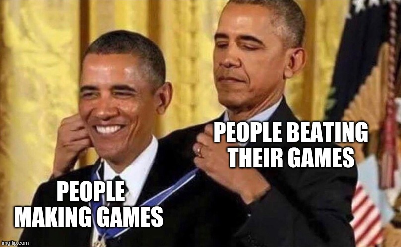 obama medal | PEOPLE BEATING THEIR GAMES; PEOPLE MAKING GAMES | image tagged in obama medal | made w/ Imgflip meme maker