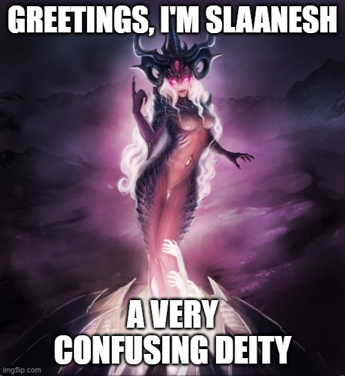 And by that I mean they're literally Pan and Ace at the same time xD | GREETINGS, I'M SLAANESH; A VERY
CONFUSING DEITY | image tagged in slaanesh,warhammer40k,lgbt,pan,ace,why not both | made w/ Imgflip meme maker