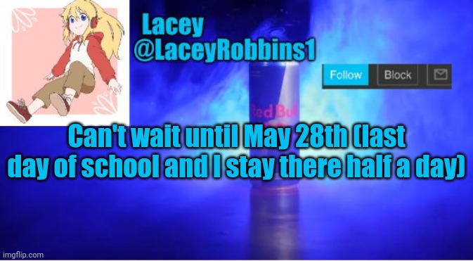 Lacey announcement template | Can't wait until May 28th (last day of school and I stay there half a day) | image tagged in lacey announcement template | made w/ Imgflip meme maker