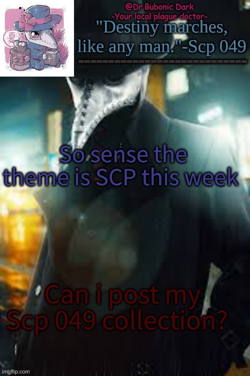 Bubonics City Doc temp | So sense the theme is SCP this week; Can i post my Scp 049 collection? | image tagged in bubonics city doc temp | made w/ Imgflip meme maker