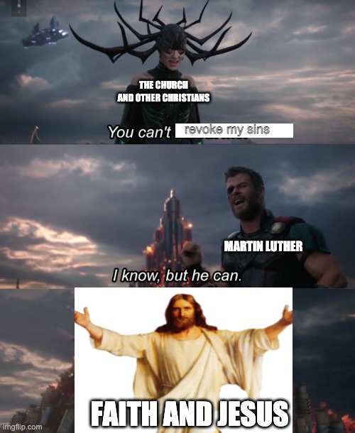 #historymemes | THE CHURCH AND OTHER CHRISTIANS; revoke my sins; MARTIN LUTHER; FAITH AND JESUS | image tagged in you can't defeat me | made w/ Imgflip meme maker