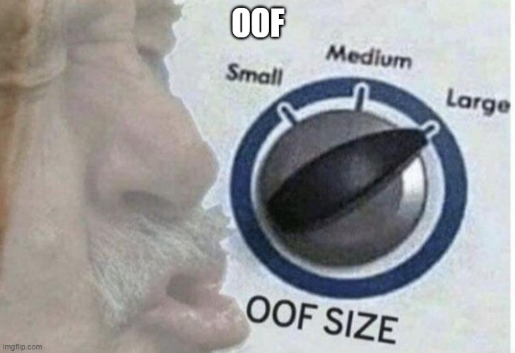 Oof size large | OOF | image tagged in oof size large | made w/ Imgflip meme maker