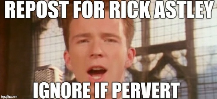 image tagged in rick astley,never gonna give you up,rick roll,repost,oh wow are you actually reading these tags,stop reading the tags | made w/ Imgflip meme maker