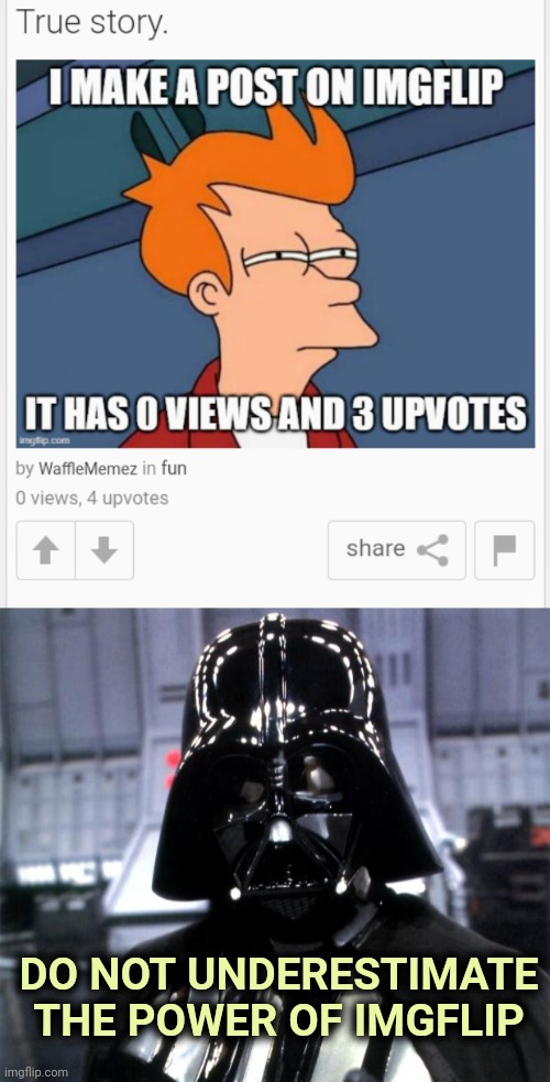 It's true , all of it |  DO NOT UNDERESTIMATE THE POWER OF IMGFLIP | image tagged in darth vader,what the hell happened here,gotcha,you underestimate my power | made w/ Imgflip meme maker