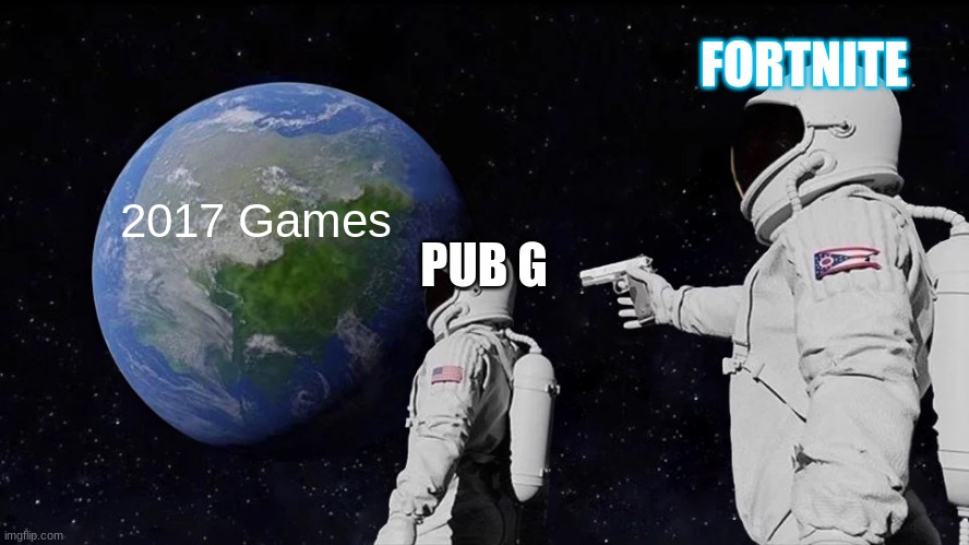 Always Has Been | FORTNITE; 2017 Games; PUB G | image tagged in memes,always has been | made w/ Imgflip meme maker