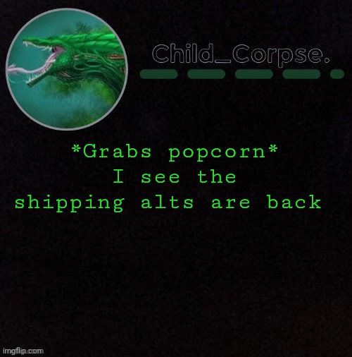 Child_Corpse's biollante template | *Grabs popcorn* I see the shipping alts are back | image tagged in child_corpse's biollante template | made w/ Imgflip meme maker
